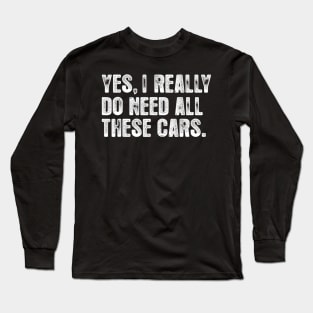 Yes I Really Do Need All These Cars Garage Mechanic Funny Dad Long Sleeve T-Shirt